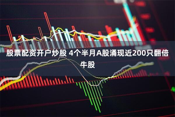 股票配资开户炒股 4个半月A股涌现近200只翻倍牛股