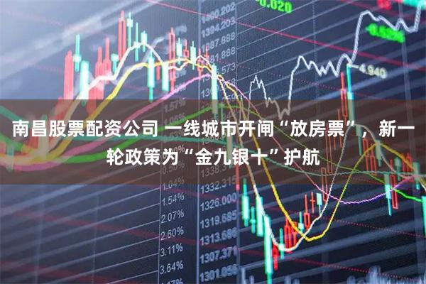 南昌股票配资公司 一线城市开闸“放房票”，新一轮政策为“金九银十”护航